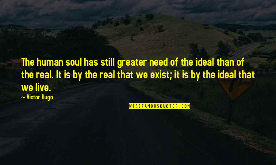 We Still Exist Quotes By Victor Hugo: The human soul has still greater need of We Still Exist Quotes By Victor Hugo: The human soul has still greater need of
