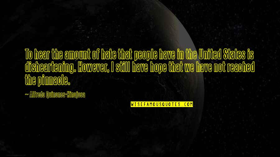 We Still Hope Quotes By Alfredo Quinones-Hinojosa: To hear the amount of hate that people