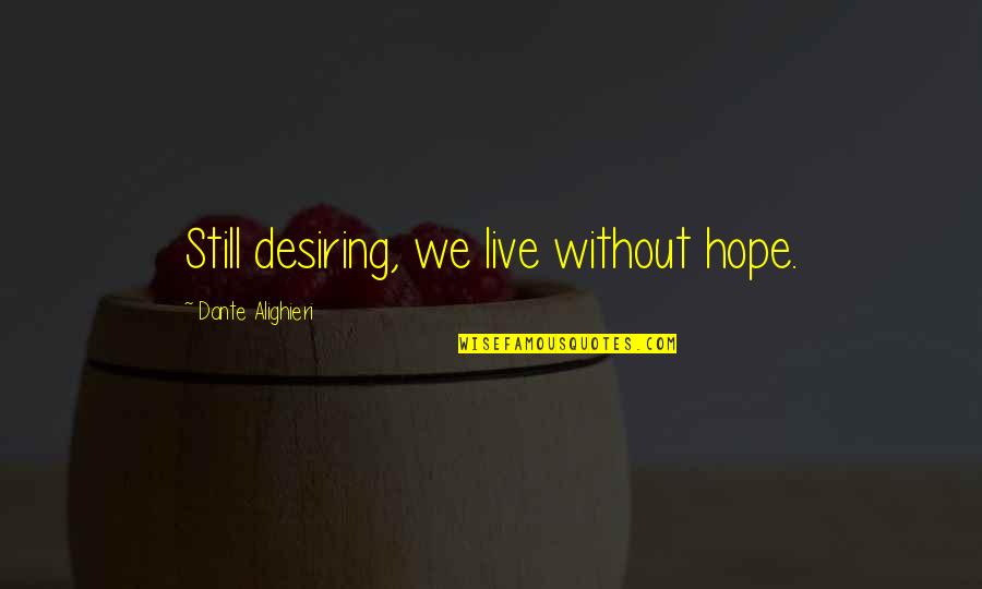 We Still Hope Quotes By Dante Alighieri: Still desiring, we live without hope.