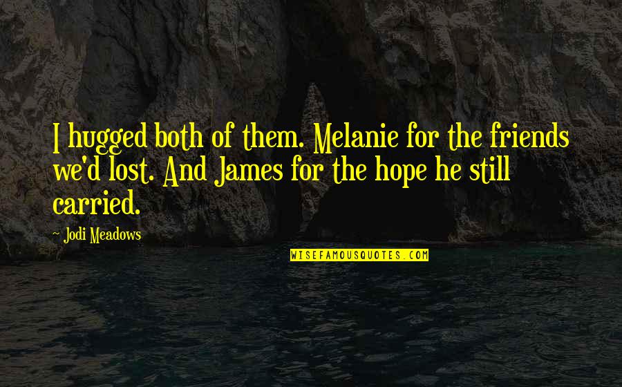 We Still Hope Quotes By Jodi Meadows: I hugged both of them. Melanie for the