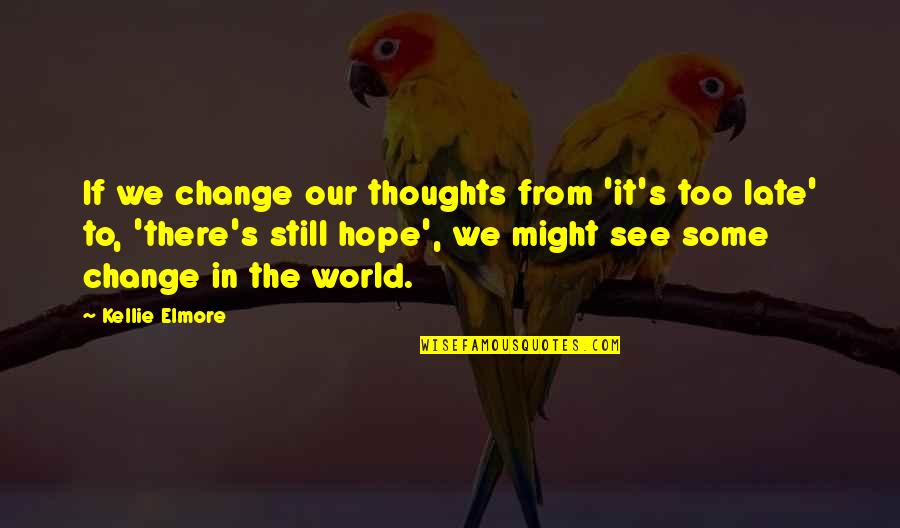 We Still Hope Quotes By Kellie Elmore: If we change our thoughts from 'it's too