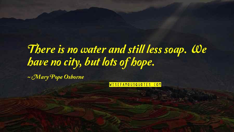 We Still Hope Quotes By Mary Pope Osborne: There is no water and still less soap.