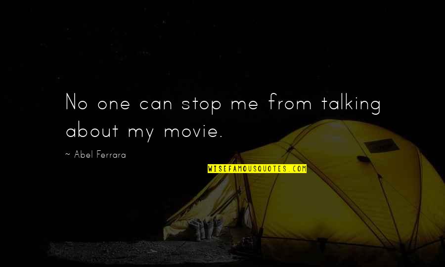 We Stop Talking Quotes By Abel Ferrara: No one can stop me from talking about
