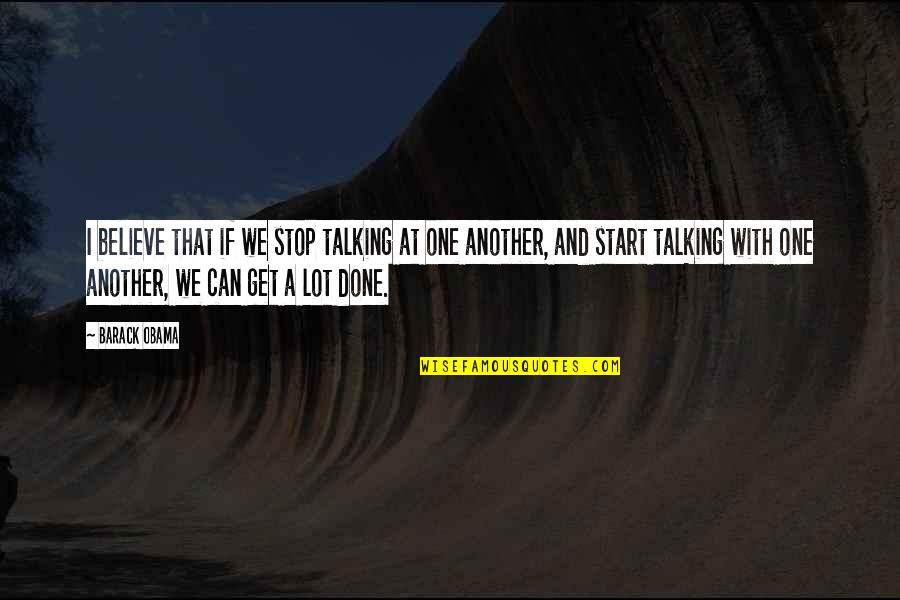 We Stop Talking Quotes By Barack Obama: I believe that if we stop talking at