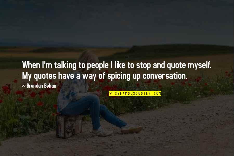 We Stop Talking Quotes By Brendan Behan: When I'm talking to people I like to