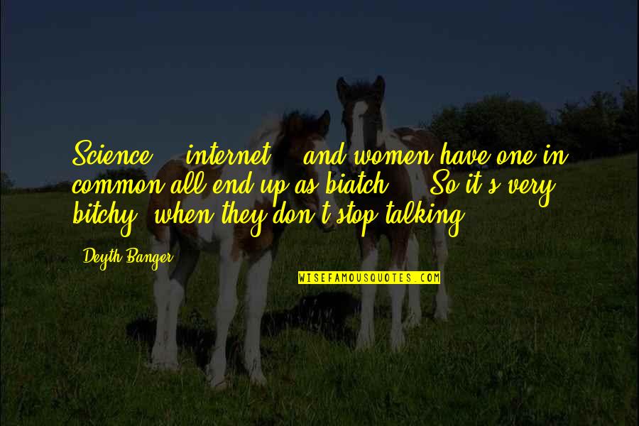 We Stop Talking Quotes By Deyth Banger: Science... internet... and women have one in common