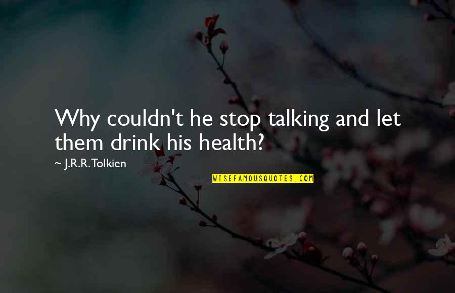 We Stop Talking Quotes By J.R.R. Tolkien: Why couldn't he stop talking and let them