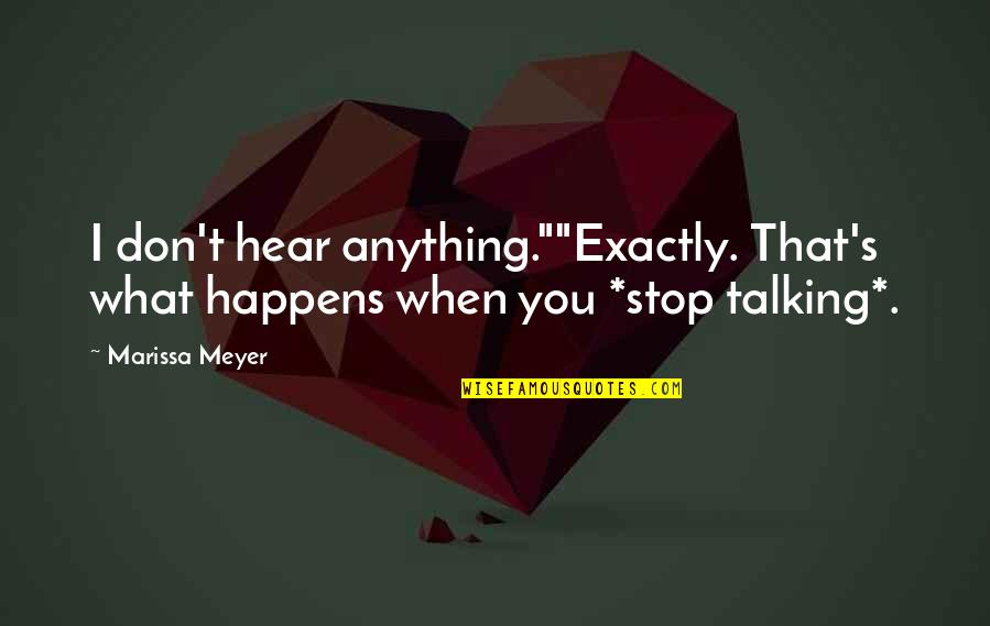 We Stop Talking Quotes By Marissa Meyer: I don't hear anything.""Exactly. That's what happens when