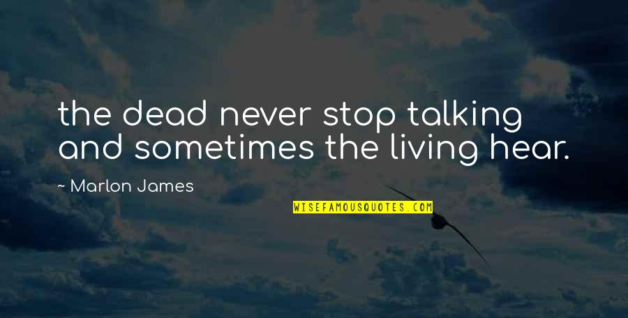 We Stop Talking Quotes By Marlon James: the dead never stop talking and sometimes the