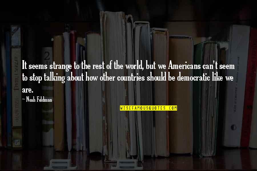 We Stop Talking Quotes By Noah Feldman: It seems strange to the rest of the