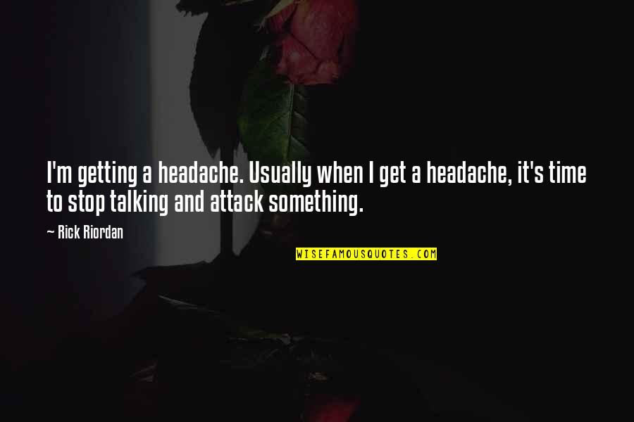 We Stop Talking Quotes By Rick Riordan: I'm getting a headache. Usually when I get