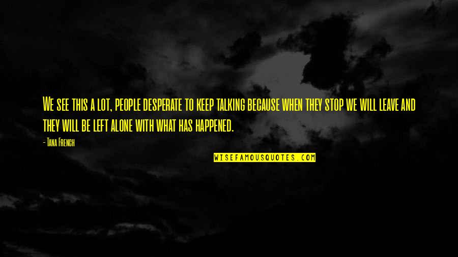 We Stop Talking Quotes By Tana French: We see this a lot, people desperate to