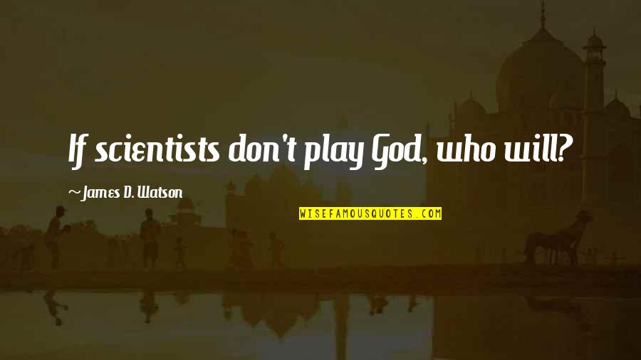 We Study History Because Quotes By James D. Watson: If scientists don't play God, who will?