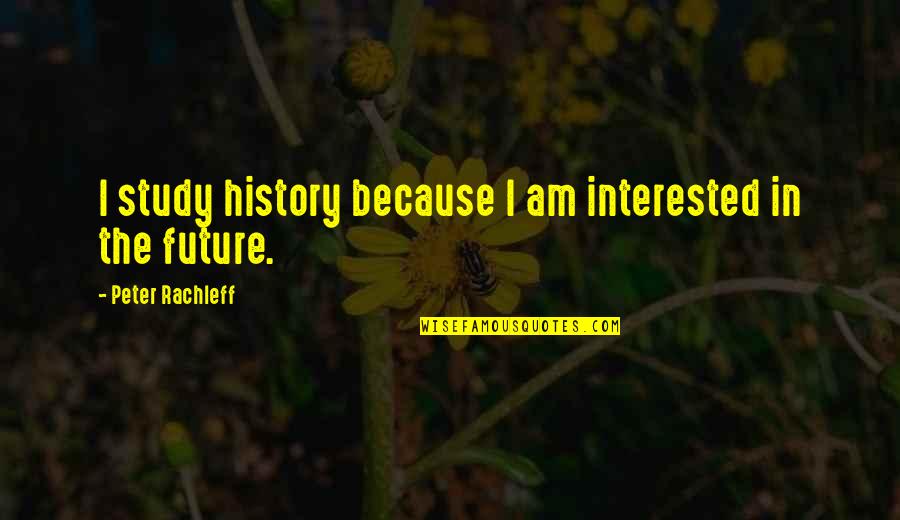We Study History Because Quotes By Peter Rachleff: I study history because I am interested in