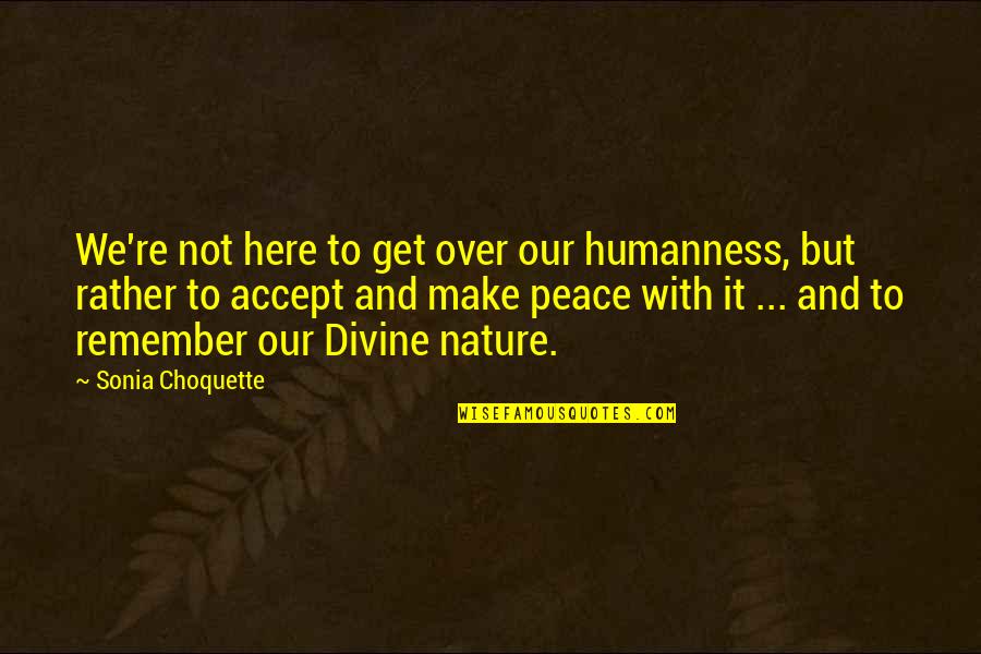 We Study History Because Quotes By Sonia Choquette: We're not here to get over our humanness,
