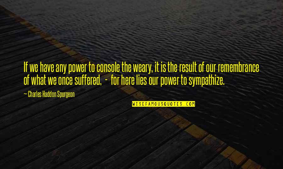 We Suffered Quotes By Charles Haddon Spurgeon: If we have any power to console the