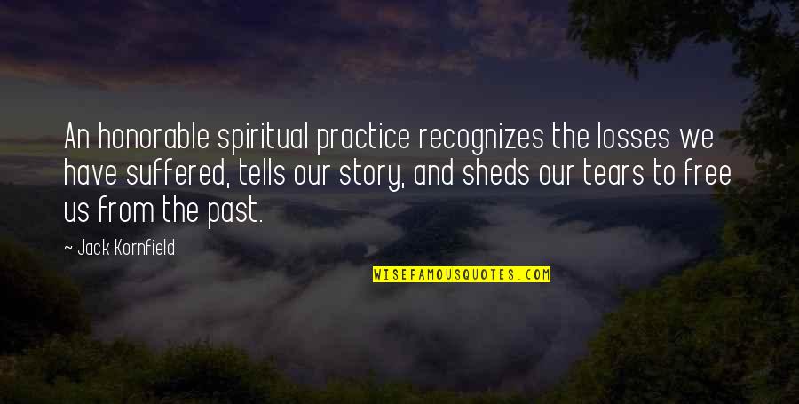 We Suffered Quotes By Jack Kornfield: An honorable spiritual practice recognizes the losses we