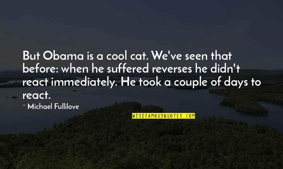 We Suffered Quotes By Michael Fullilove: But Obama is a cool cat. We've seen