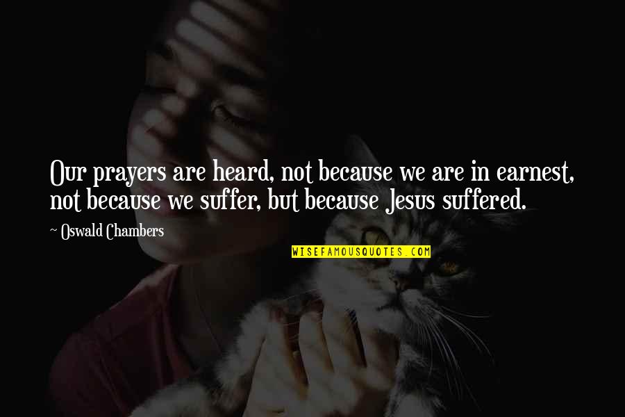We Suffered Quotes By Oswald Chambers: Our prayers are heard, not because we are
