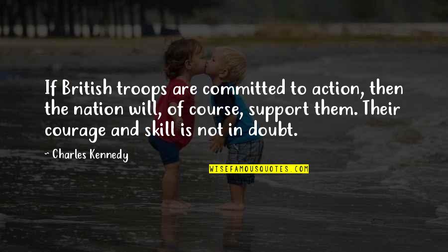 We Support Our Troops Quotes By Charles Kennedy: If British troops are committed to action, then