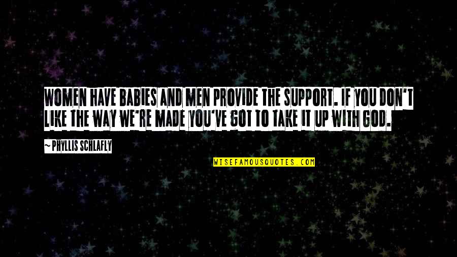 We Support You Quotes By Phyllis Schlafly: Women have babies and men provide the support.
