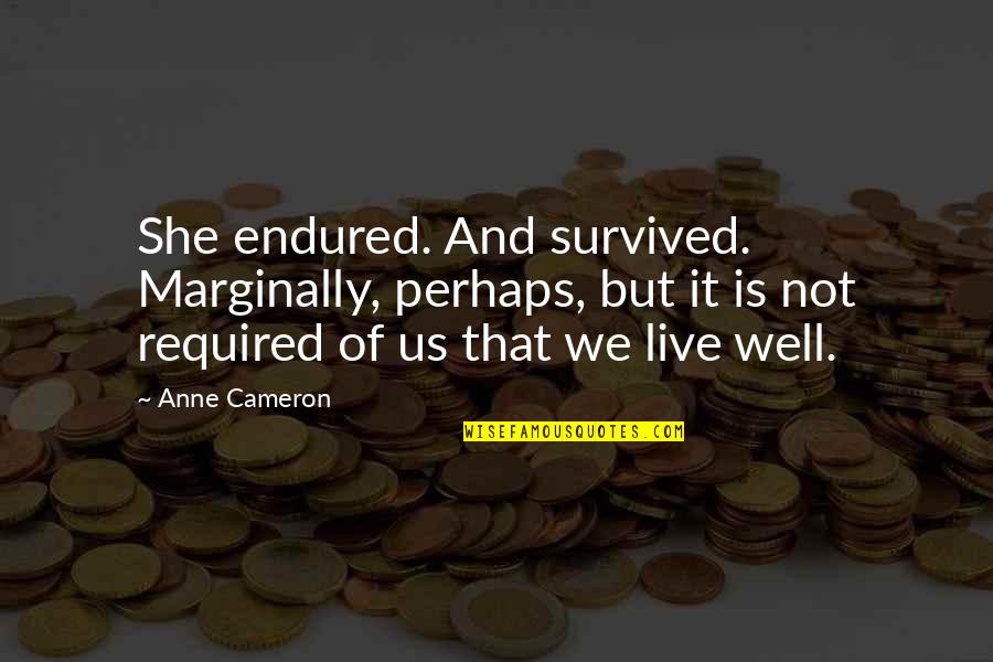 We Survived Quotes By Anne Cameron: She endured. And survived. Marginally, perhaps, but it