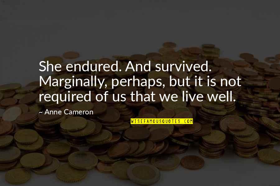 We Survived Quotes By Anne Cameron: She endured. And survived. Marginally, perhaps, but it We Survived Quotes By Anne Cameron: She endured. And survived. Marginally, perhaps, but it