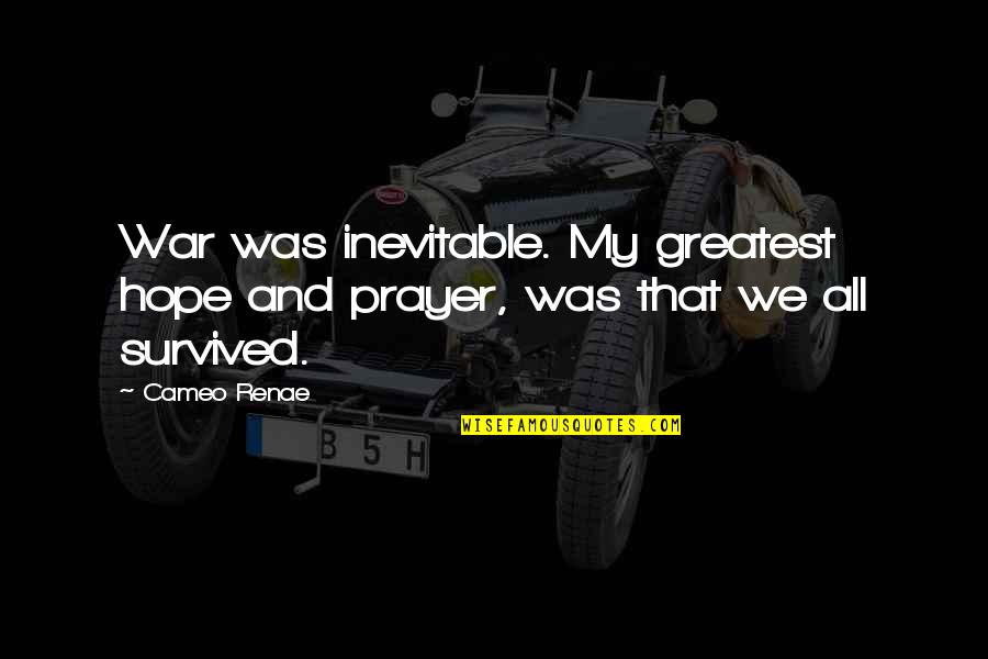 We Survived Quotes By Cameo Renae: War was inevitable. My greatest hope and prayer,