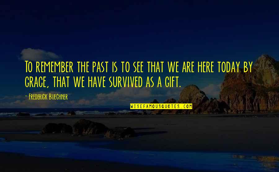 We Survived Quotes By Frederick Buechner: To remember the past is to see that