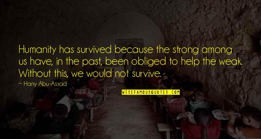 We Survived Quotes By Hany Abu-Assad: Humanity has survived because the strong among us