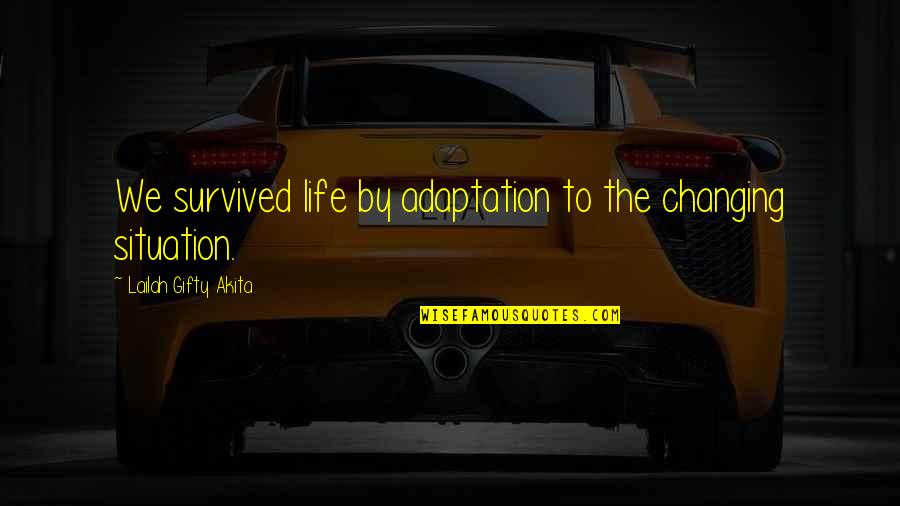 We Survived Quotes By Lailah Gifty Akita: We survived life by adaptation to the changing