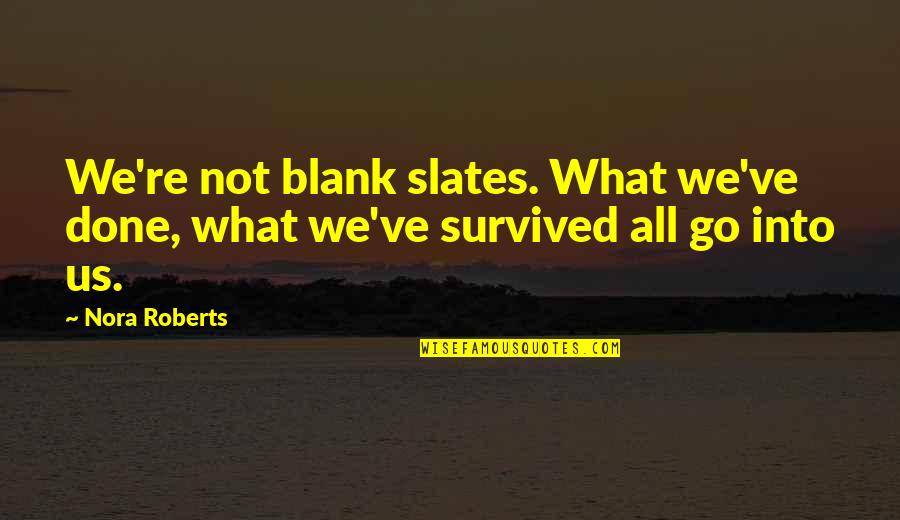 We Survived Quotes By Nora Roberts: We're not blank slates. What we've done, what