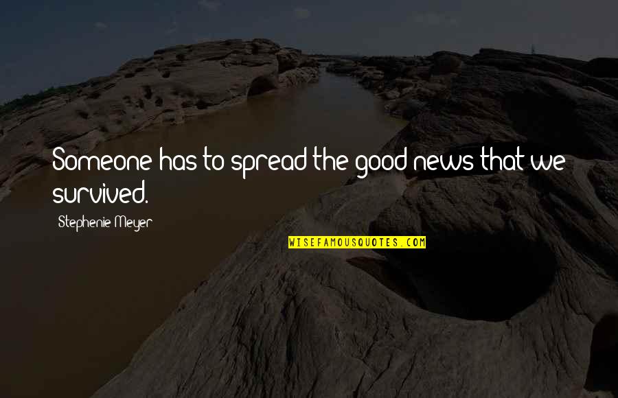 We Survived Quotes By Stephenie Meyer: Someone has to spread the good news that