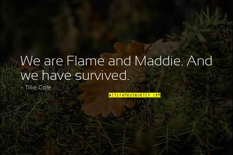 We Survived Quotes By Tillie Cole: We are Flame and Maddie. And we have