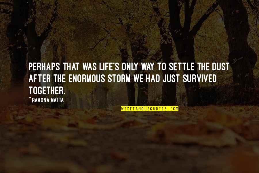We Survived The Storm Quotes By Ramona Matta: Perhaps that was life's only way to settle