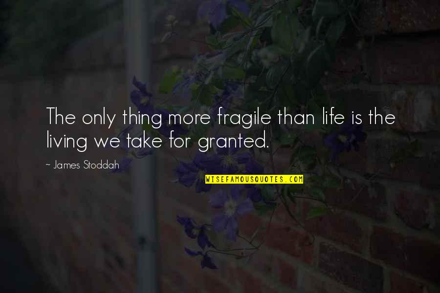 We Take Life For Granted Quotes By James Stoddah: The only thing more fragile than life is