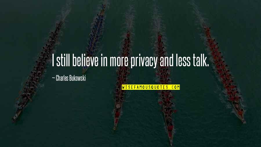 We Talk Less Quotes By Charles Bukowski: I still believe in more privacy and less