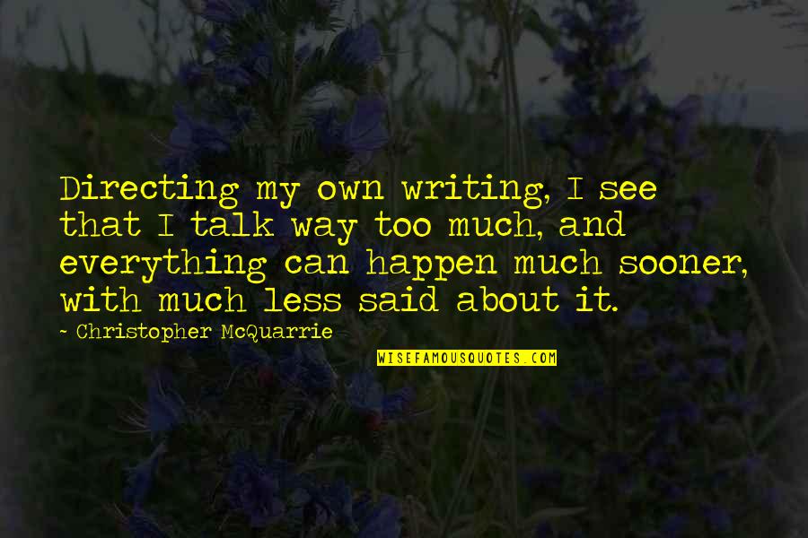 We Talk Less Quotes By Christopher McQuarrie: Directing my own writing, I see that I