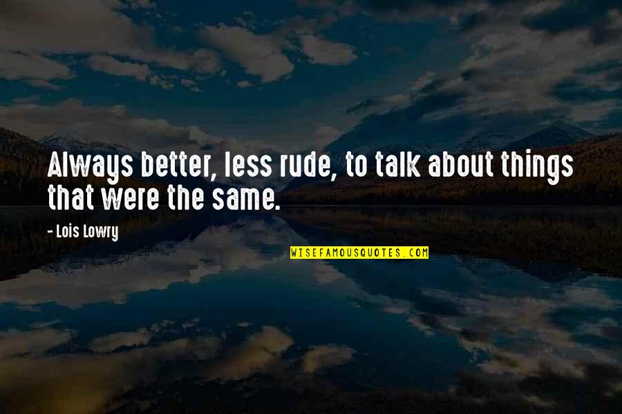 We Talk Less Quotes By Lois Lowry: Always better, less rude, to talk about things