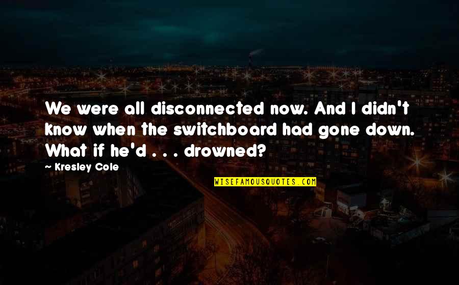 We The Drowned Quotes By Kresley Cole: We were all disconnected now. And I didn't