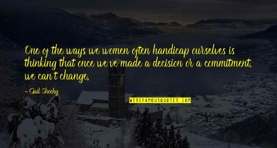 We The Quotes By Gail Sheehy: One of the ways we women often handicap We The Quotes By Gail Sheehy: One of the ways we women often handicap