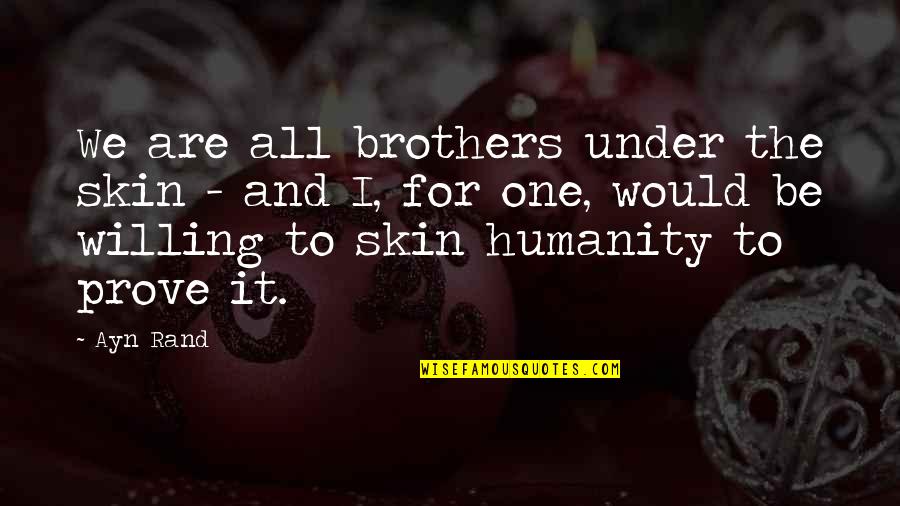 We The Willing Quotes By Ayn Rand: We are all brothers under the skin - We The Willing Quotes By Ayn Rand: We are all brothers under the skin -