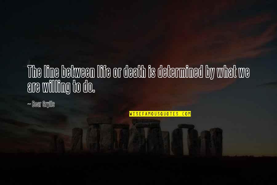 We The Willing Quotes By Bear Grylls: The line between life or death is determined