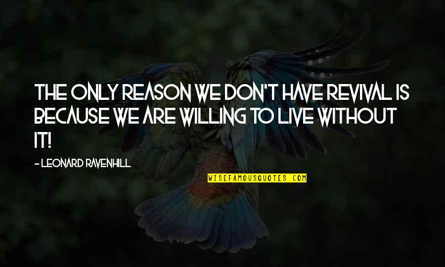 We The Willing Quotes By Leonard Ravenhill: The only reason we don't have revival is We The Willing Quotes By Leonard Ravenhill: The only reason we don't have revival is