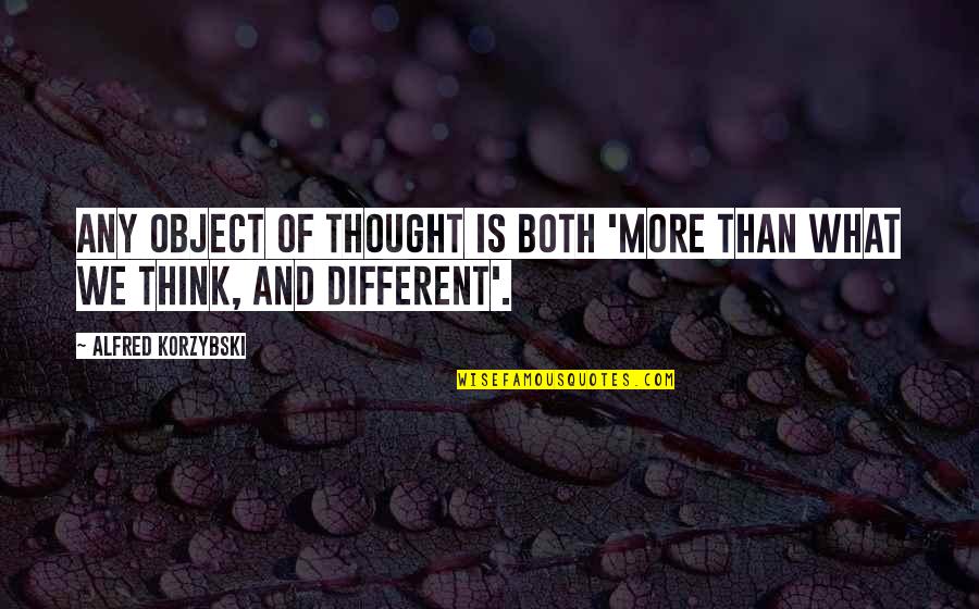 We Think Different Quotes By Alfred Korzybski: Any object of thought is both 'more than
