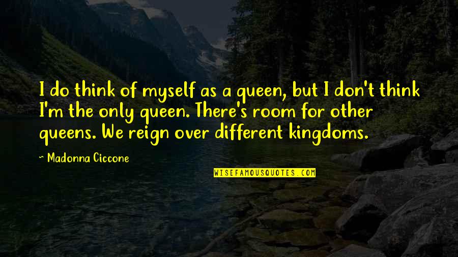 We Think Different Quotes By Madonna Ciccone: I do think of myself as a queen,