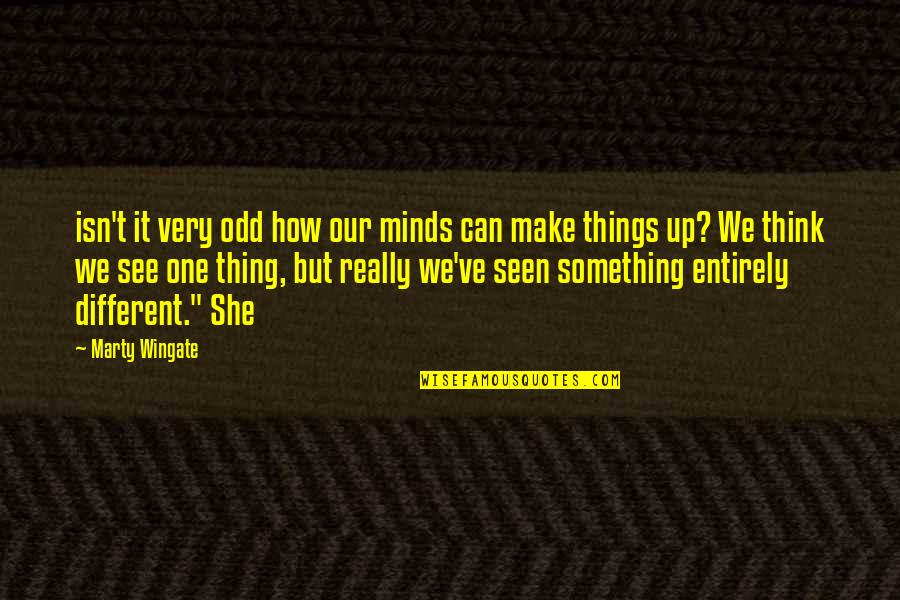 We Think Different Quotes By Marty Wingate: isn't it very odd how our minds can