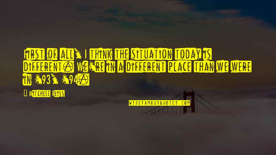 We Think Different Quotes By Mitchell Reiss: First of all, I think the situation today