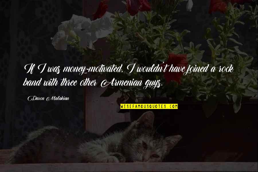 We Three Band Quotes By Daron Malakian: If I was money-motivated, I wouldn't have joined We Three Band Quotes By Daron Malakian: If I was money-motivated, I wouldn't have joined