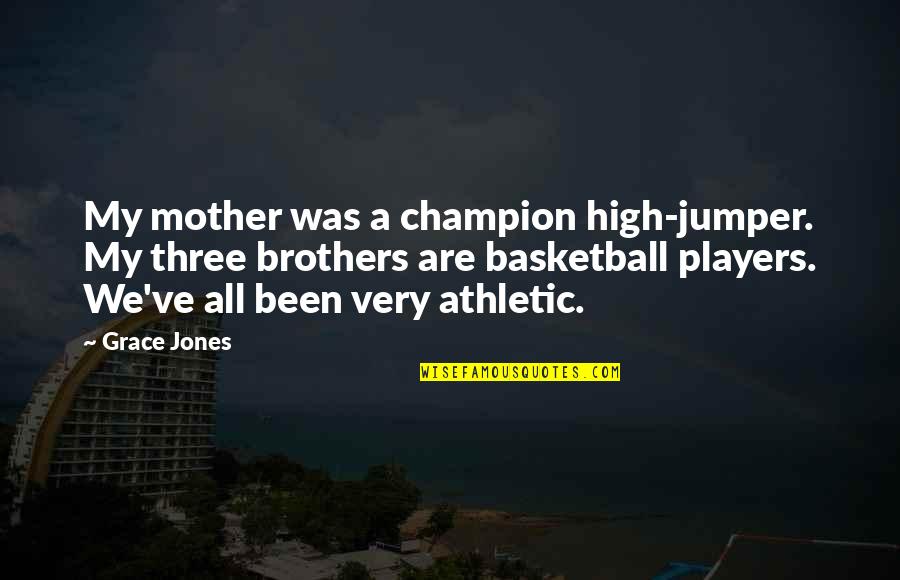 We Three Brothers Quotes By Grace Jones: My mother was a champion high-jumper. My three We Three Brothers Quotes By Grace Jones: My mother was a champion high-jumper. My three